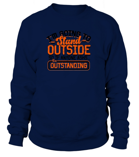 Im Going To Stand Outside - Funny Sweatshirt Unisex
