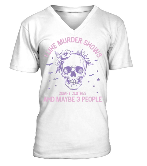 I like murder shows comfy clothes and maybe 3 people V-Neck T-shirt