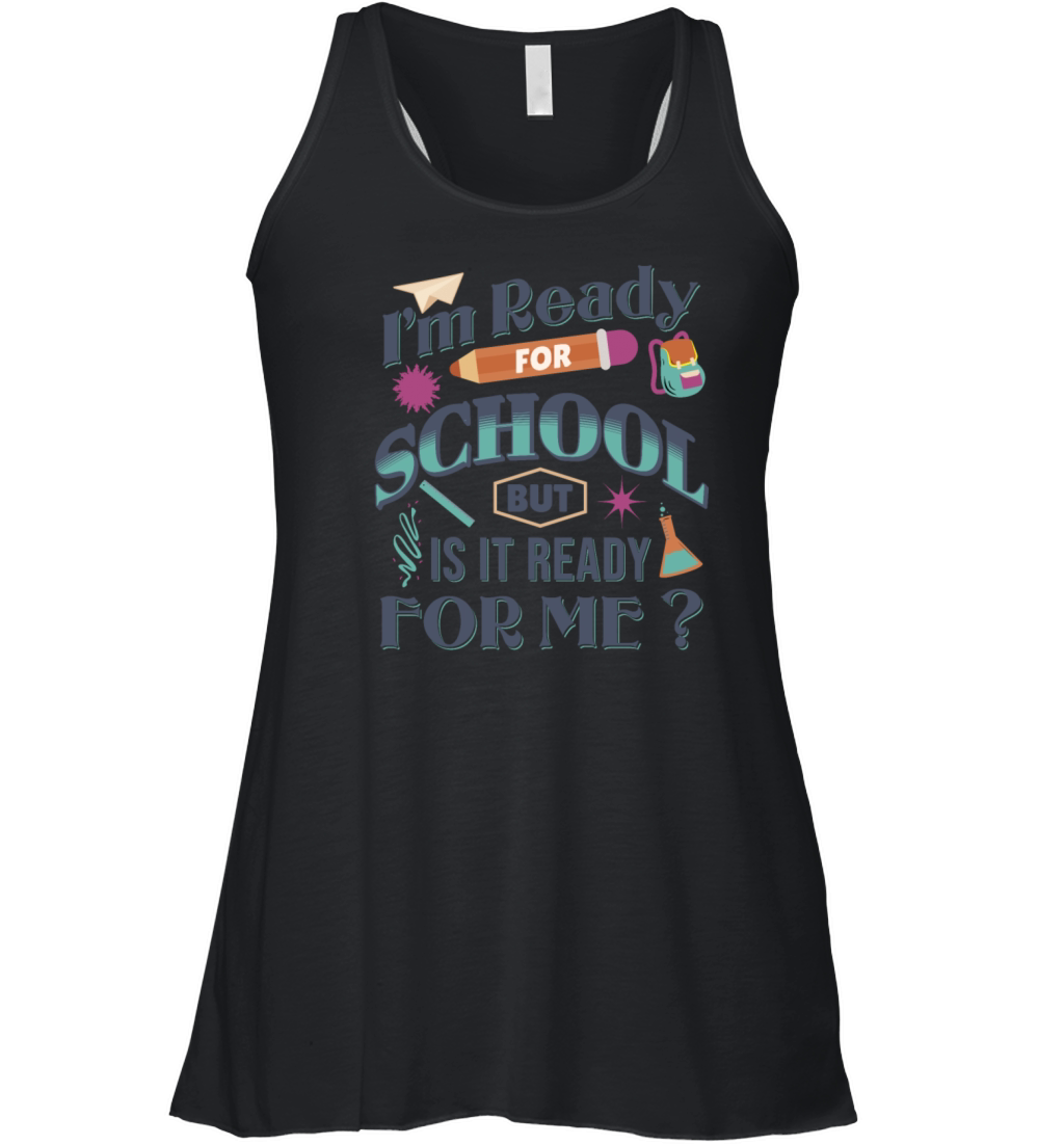 Im Ready For School But Is It Ready For Me Funny Women's Flowy Tank Top