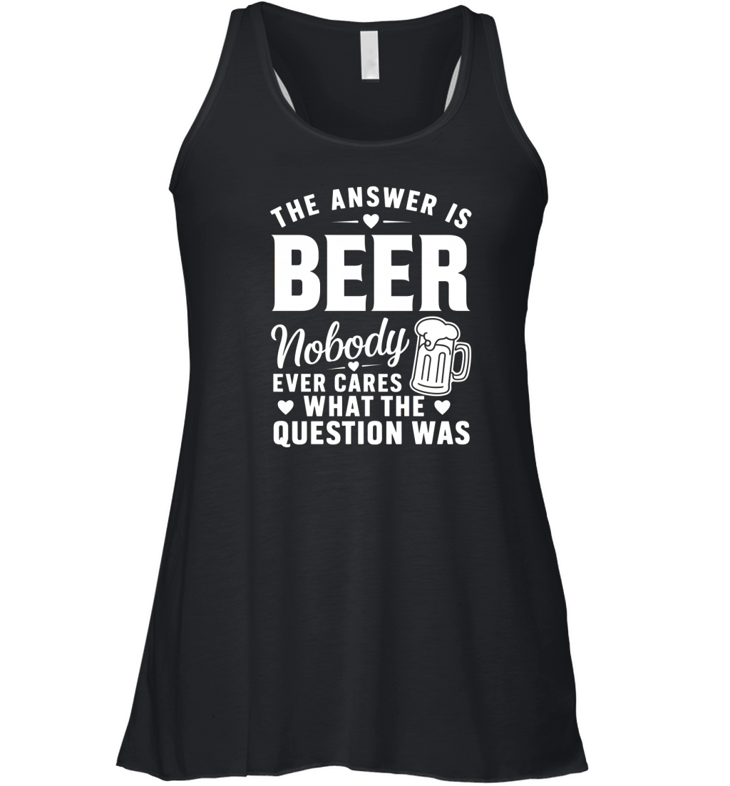 the answer is beer nobody ever cares what the question was Women's Flowy Tank Top