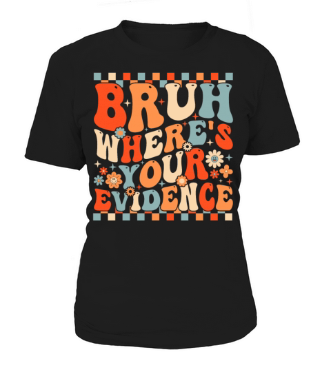 Funny Bruh Where’s Your Evidence Women's T-Shirt