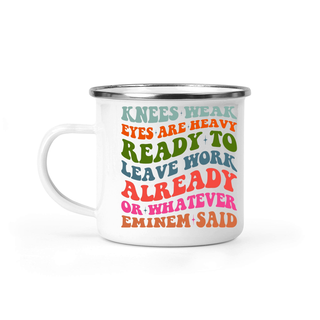 Knees Weak Eyes Are Heavy Ready To Leave Work Already or whatever eminem said Camping Mug