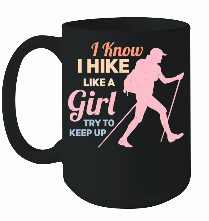 I Know I Hike Like A Girl Try To Keep Up Hiking Hi Ceramic Mug