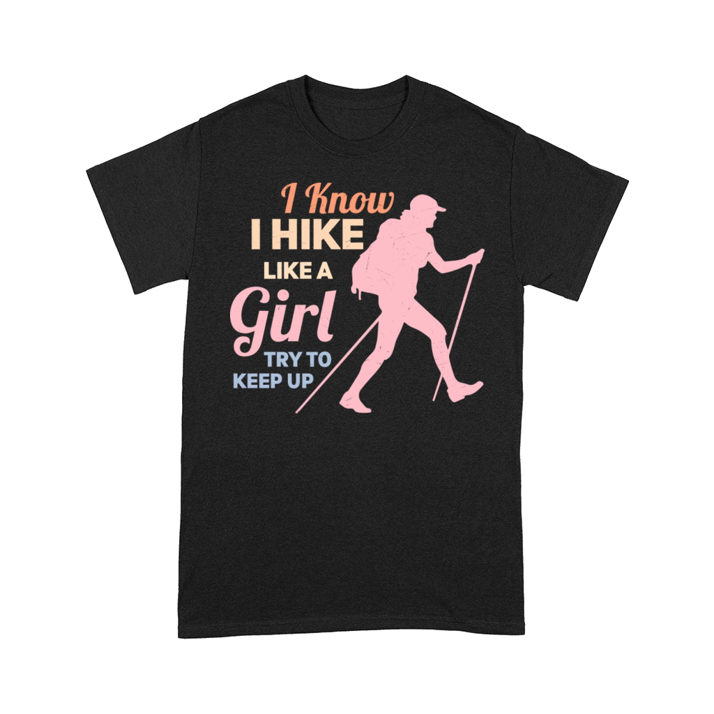I Know I Hike Like A Girl Try To Keep Up Hiking Hi Comfort T-shirt