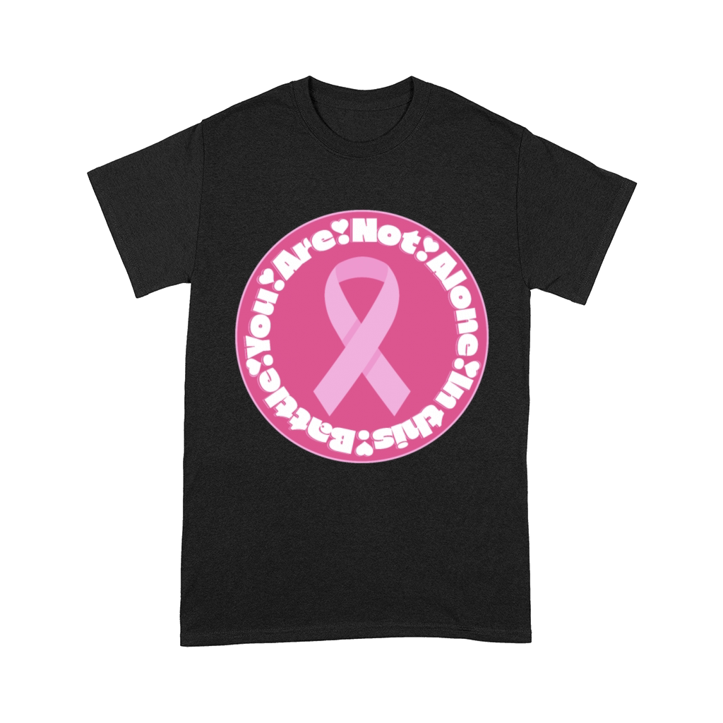 You Are Not Alone - Pink Ribbon Breast Cancer Comfort T-shirt