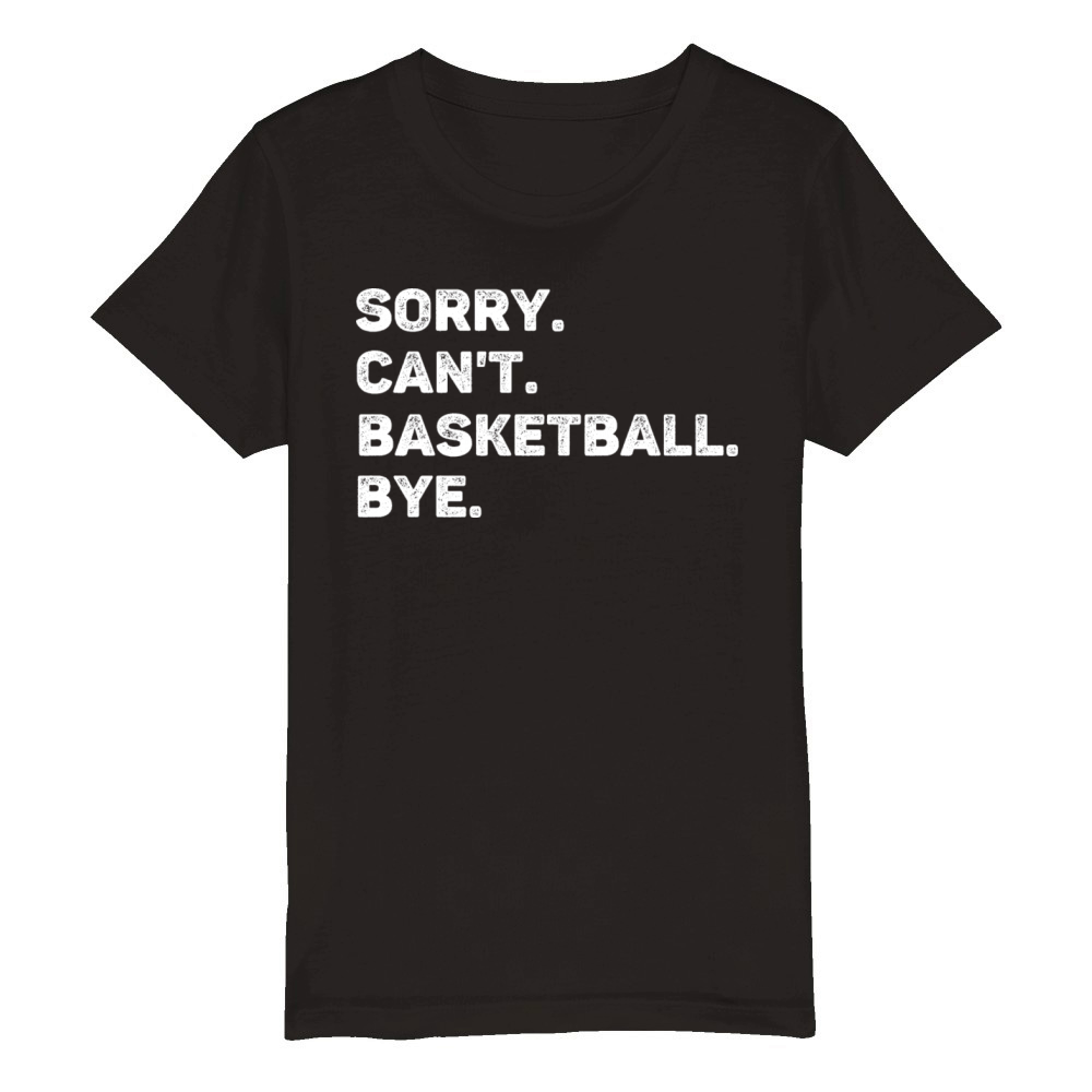 Sorry Cant Basketball Bye Funny Organic Kids Crewneck T-shirt