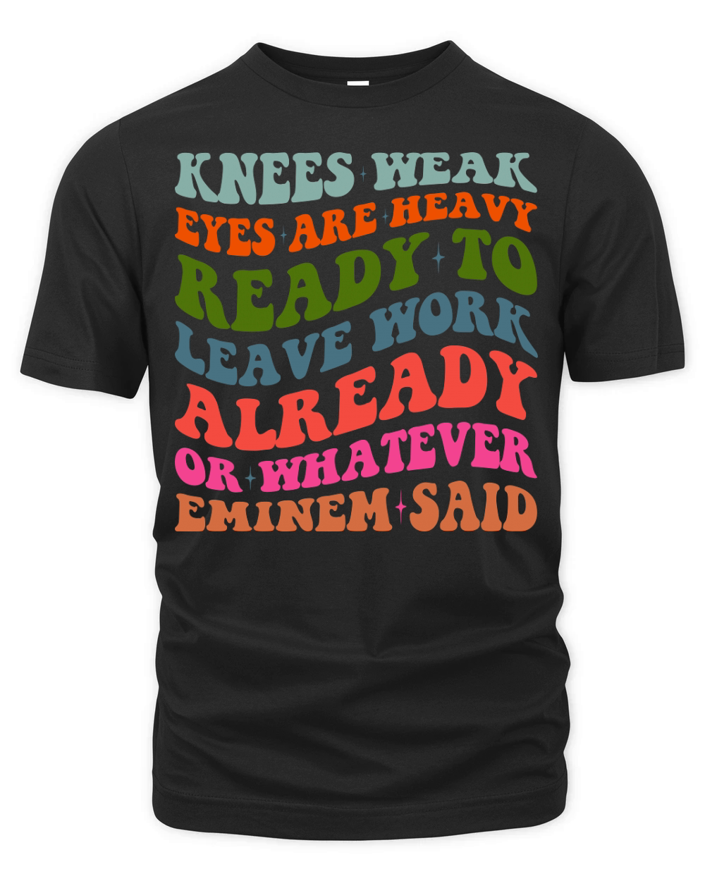 Knees Weak Eyes Are Heavy Ready To Leave Work Already or whatever eminem said Organic Unisex T-shirt