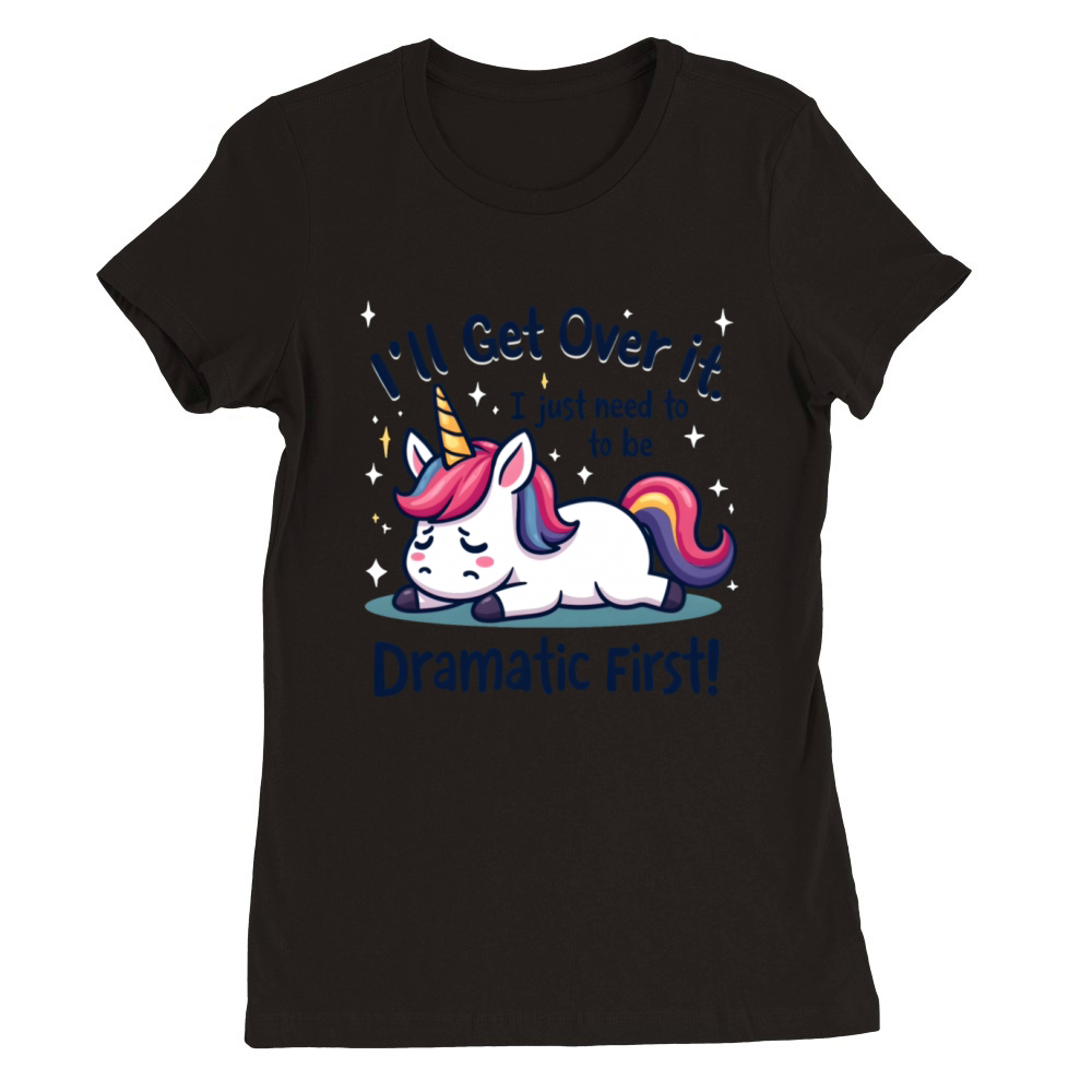 Dramatic Unicorn Quote - Funny and Cute Premium Womens Crewneck T-shirt