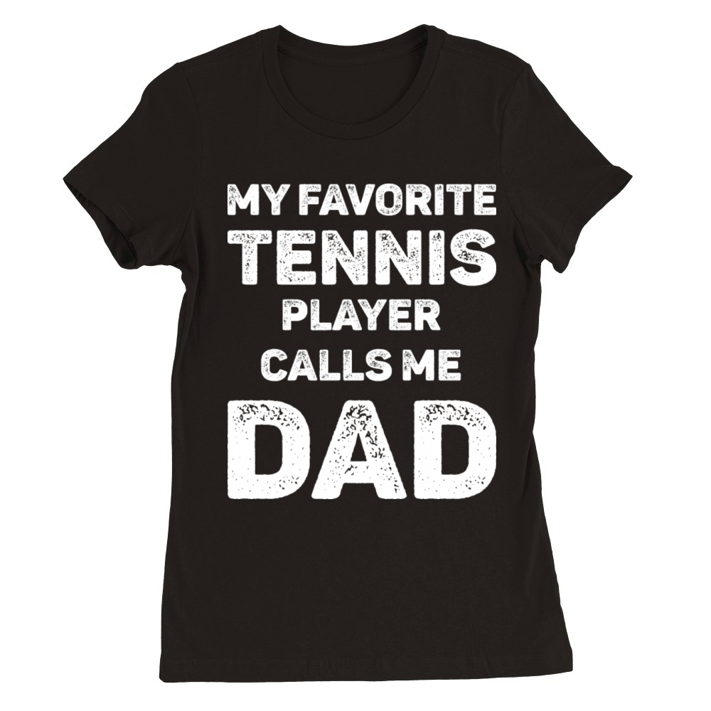 My Favorite Tennis Player Calls Me Dad Premium Womens Crewneck T-shirt