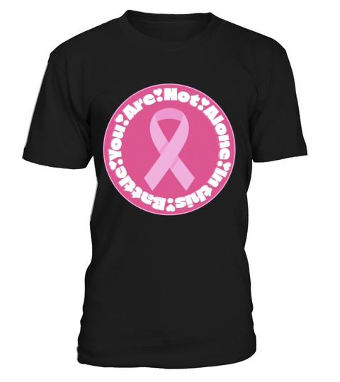 You Are Not Alone - Pink Ribbon Breast Cancer T-Shirt Unisex