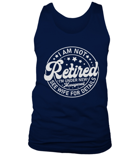 I Am Not Retired I’m Under New Management See Wife For Details Tank Top Unisex