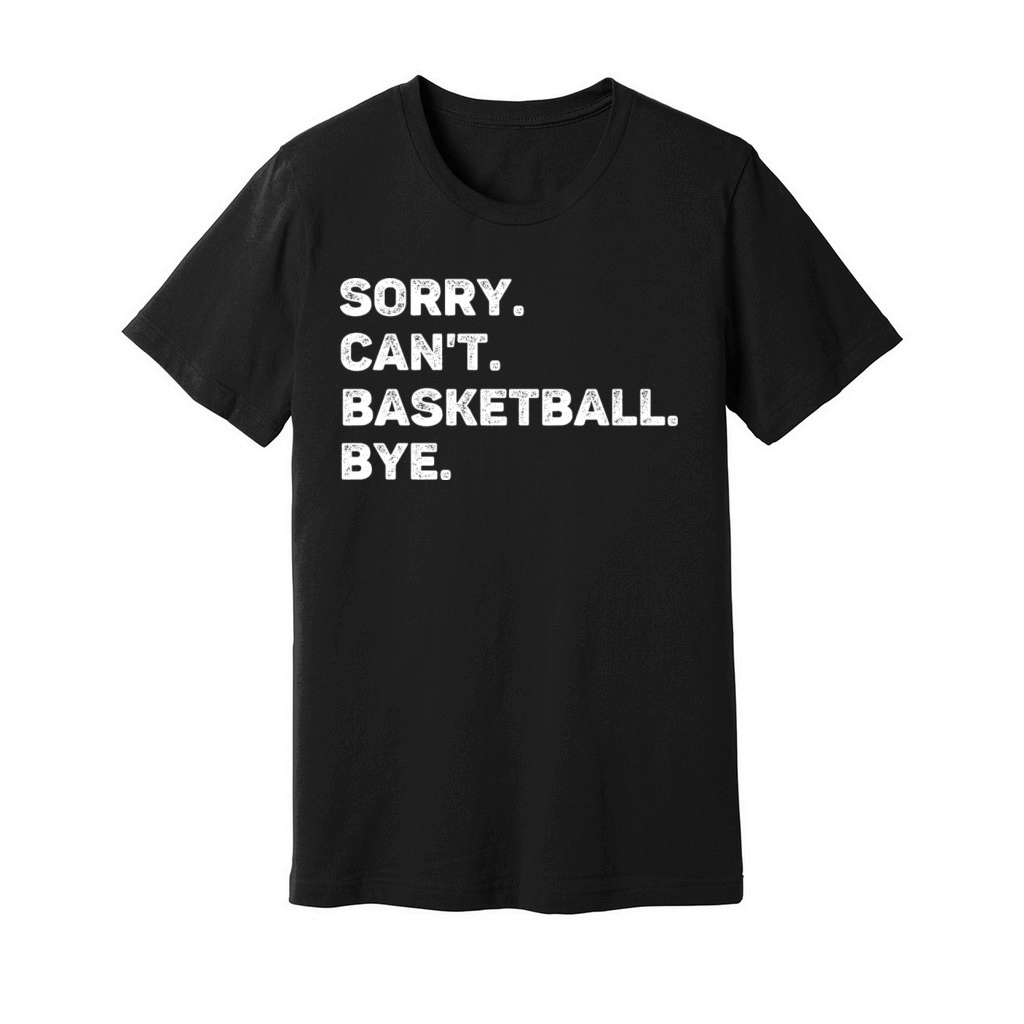 Sorry Cant Basketball Bye Funny Unisex Jersey Tee