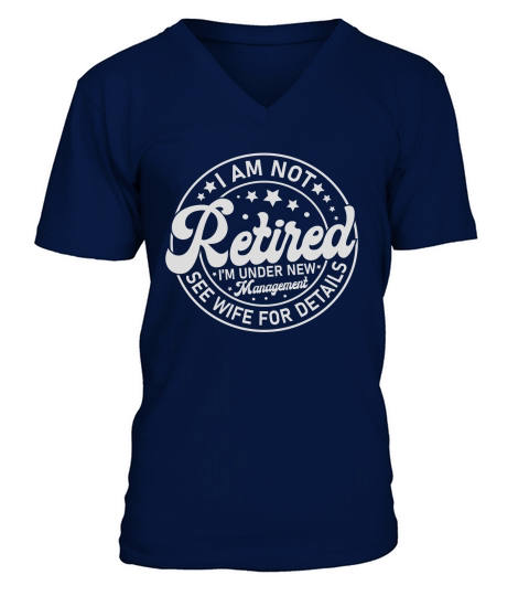 I Am Not Retired I’m Under New Management See Wife For Details V-Neck T-shirt