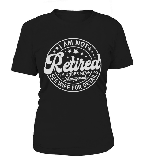 I Am Not Retired I’m Under New Management See Wife For Details Women's T-Shirt