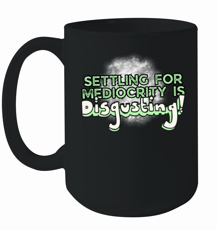 Settling For Mediocrity Is Disgusting Inspiration Ceramic Mug