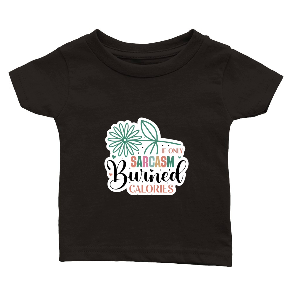 If Only Sarcasm Burned Calories Classic Baby Crewneck T-shirt