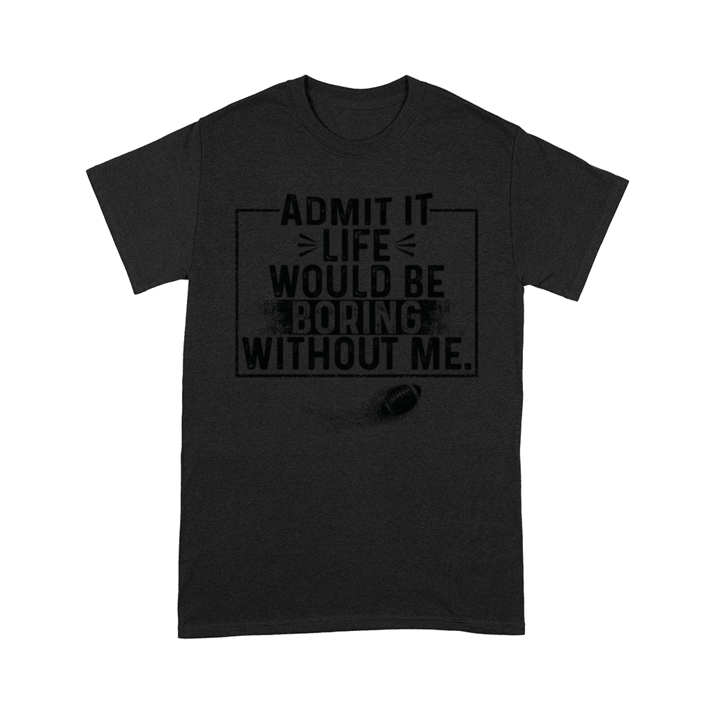 Admit It Life Would Be Boring Without Me baseball Comfort T-shirt