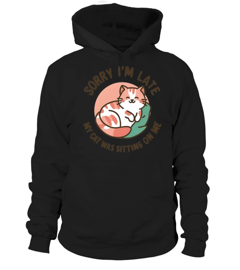 Sorry Im late my cat Was Sitting On Me Hoodie Unisex