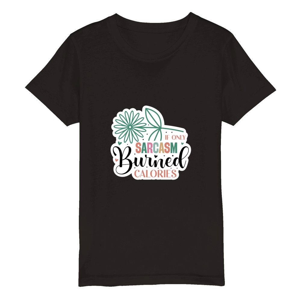 If Only Sarcasm Burned Calories Organic Kids Crewneck T-shirt