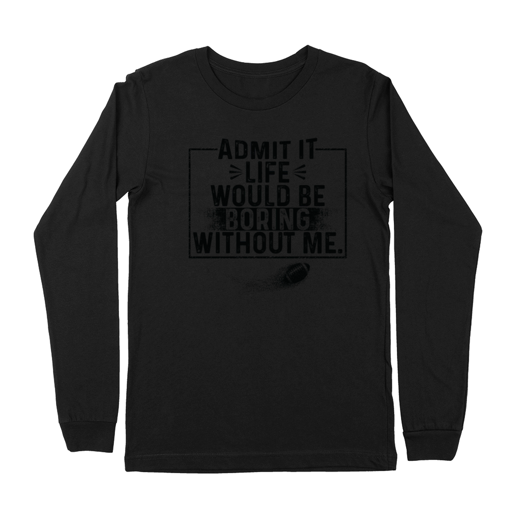 Admit It Life Would Be Boring Without Me baseball Premium Long Sleeve