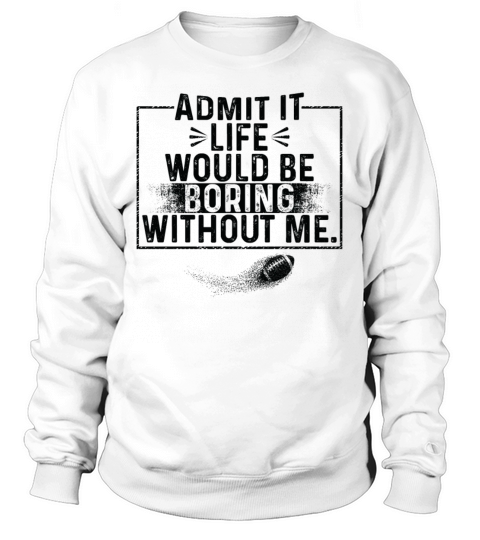 Admit It Life Would Be Boring Without Me baseball Sweatshirt Unisex