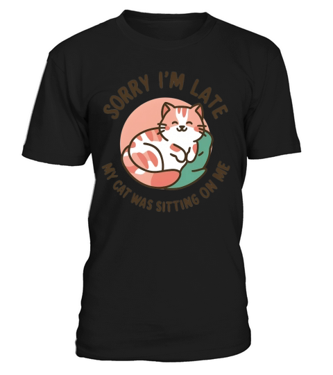 Sorry Im late my cat Was Sitting On Me T-Shirt Unisex