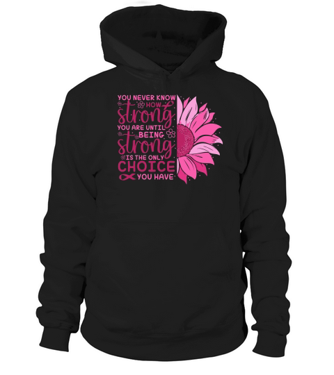 You never know how strong you are until being strong is the only choice you have Hoodie Unisex