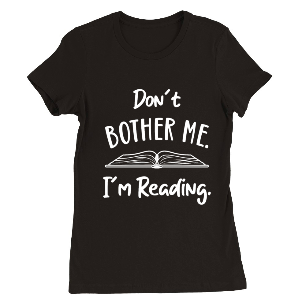 Dont Bother me Book Lover Reader Reading Desing Premium Womens Crewneck T-shirt