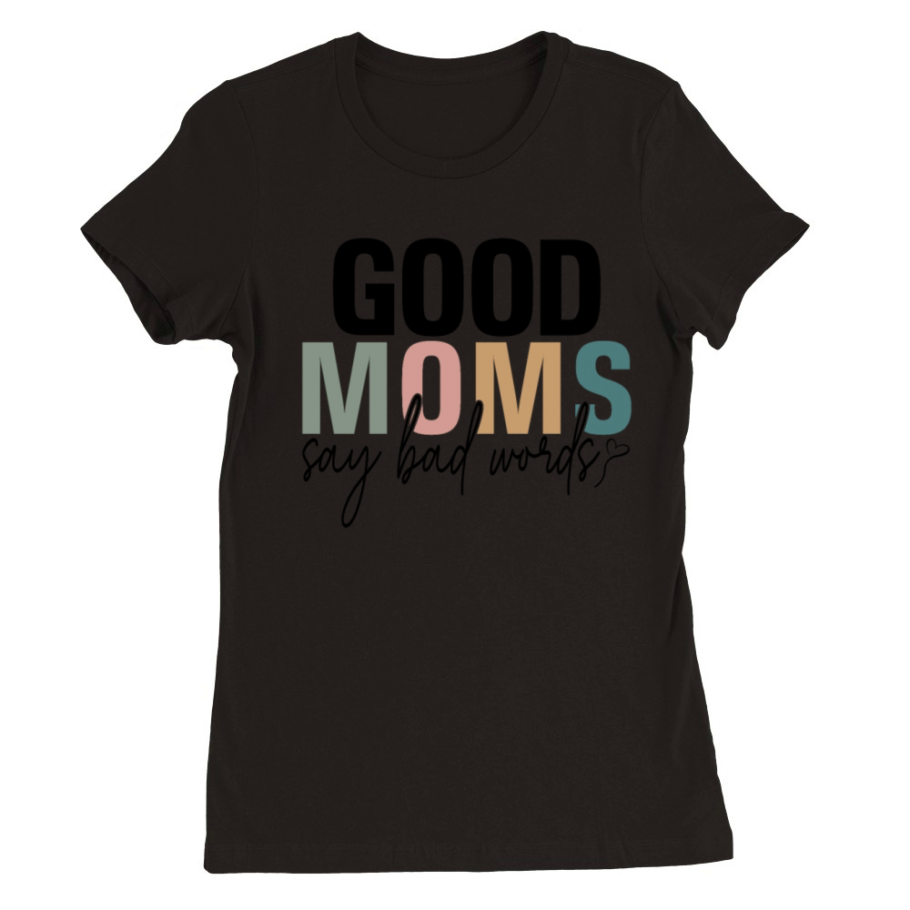 Good Moms Say Bad Words Premium Womens Crewneck T-shirt