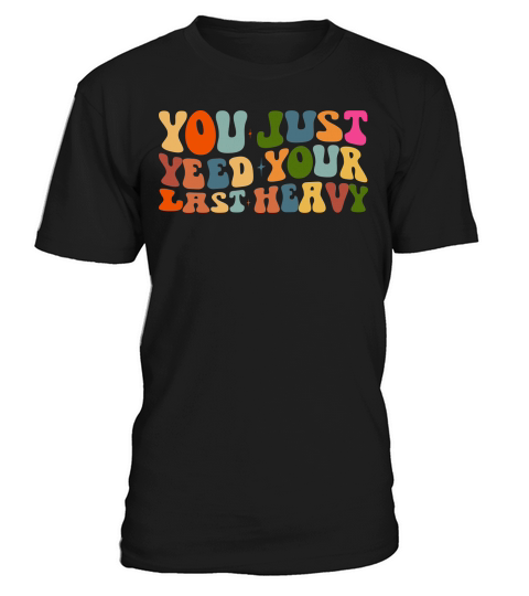 you just yeed your last heavy T-Shirt Unisex