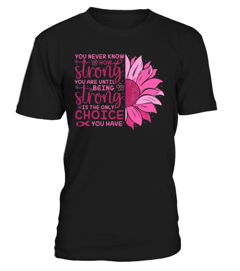 You never know how strong you are until being strong is the only choice you have T-Shirt Unisex