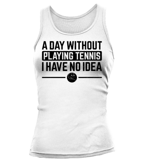 A day without playing Tennis I have no idea - Tenn Tank top Woman