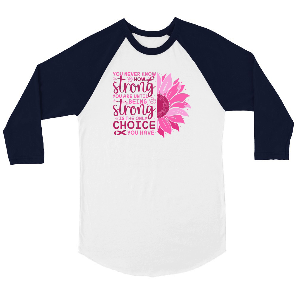 You never know how strong you are until being strong is the only choice you have Unisex ¾ sleeve Raglan T-shirt