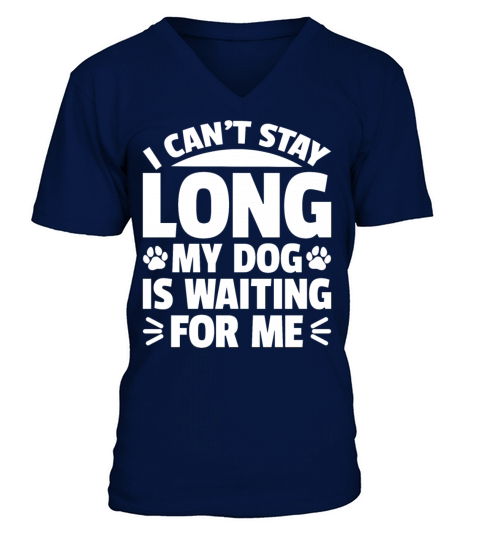 I Cant Stay Long My Dog Is Waiting For Me V-Neck T-shirt