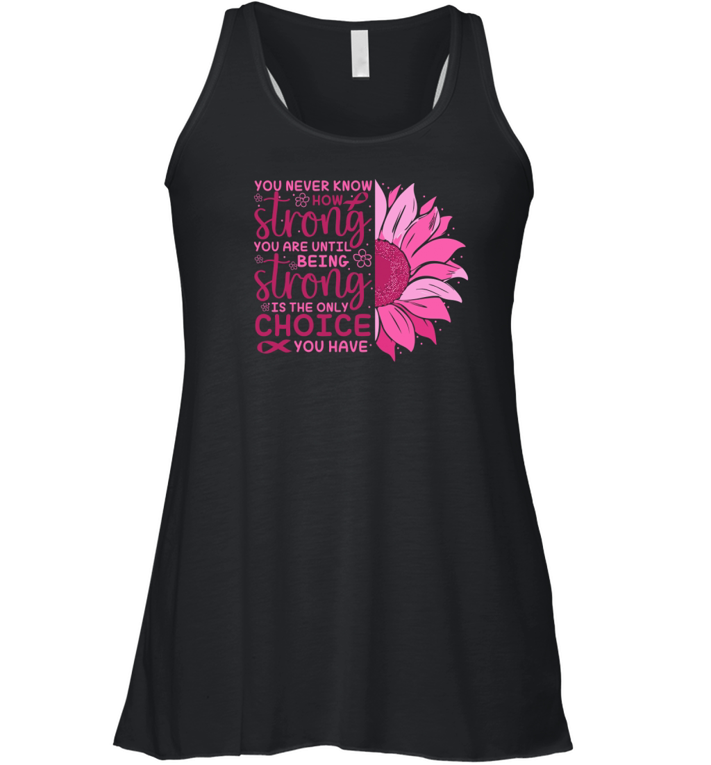 You never know how strong you are until being strong is the only choice you have Women's Flowy Tank Top