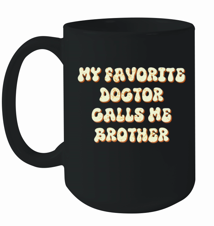 My Favorite Doctor Calls Me brother Doctors Day q Ceramic Mug