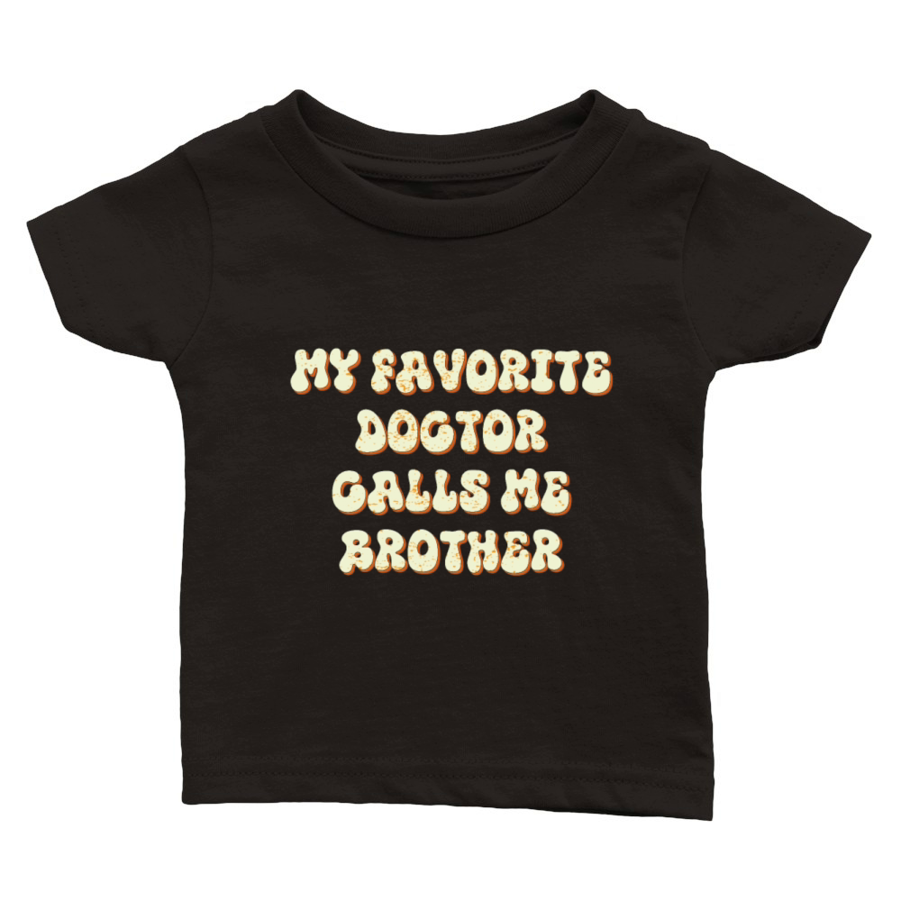 My Favorite Doctor Calls Me brother Doctors Day q Classic Baby Crewneck T-shirt