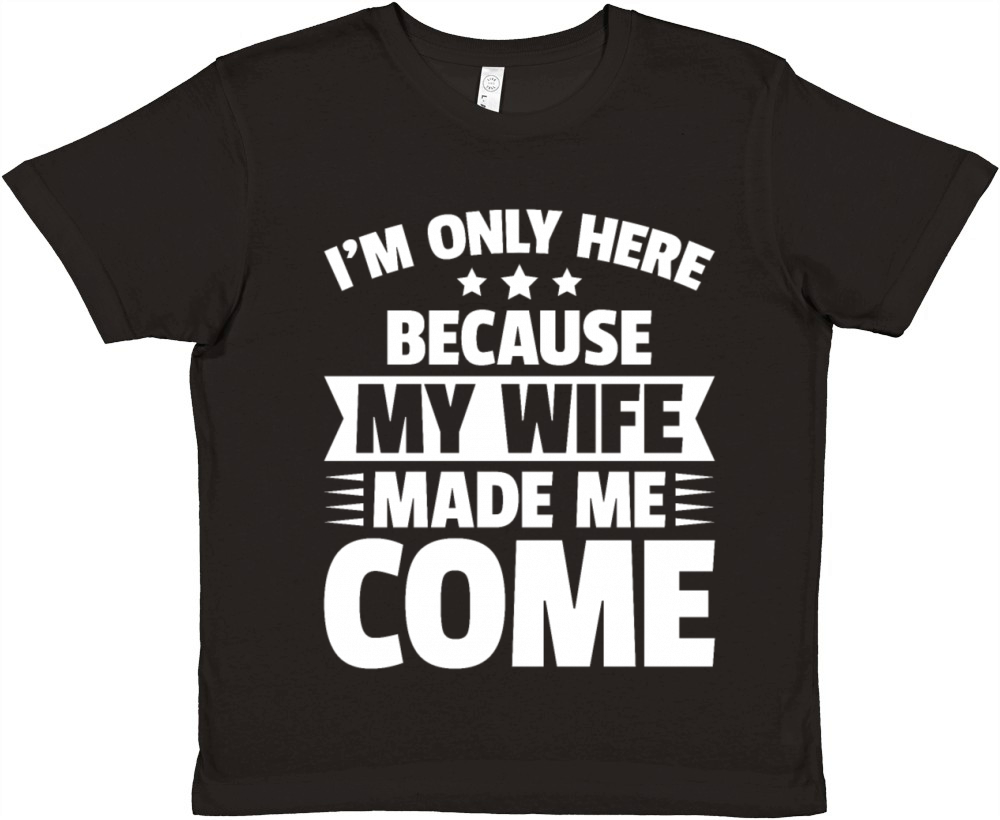 Im Only Here Because My Wife Made Me Come Premium Kids Crewneck T-shirt