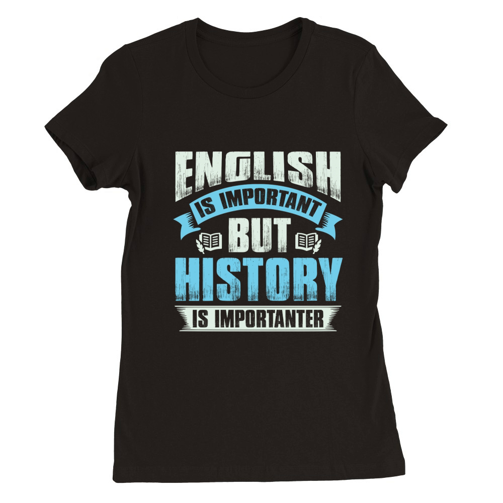 Ebglish is important but history is importanter Premium Womens Crewneck T-shirt