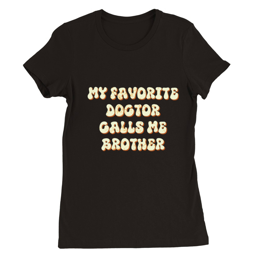 My Favorite Doctor Calls Me brother Doctors Day q Premium Womens Crewneck T-shirt