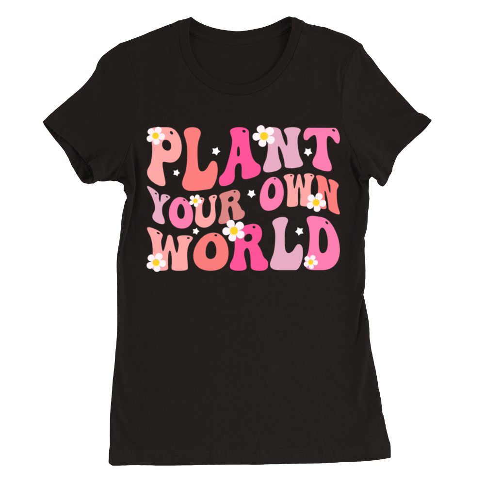 plant your own world Floral Motivational Premium Womens Crewneck T-shirt