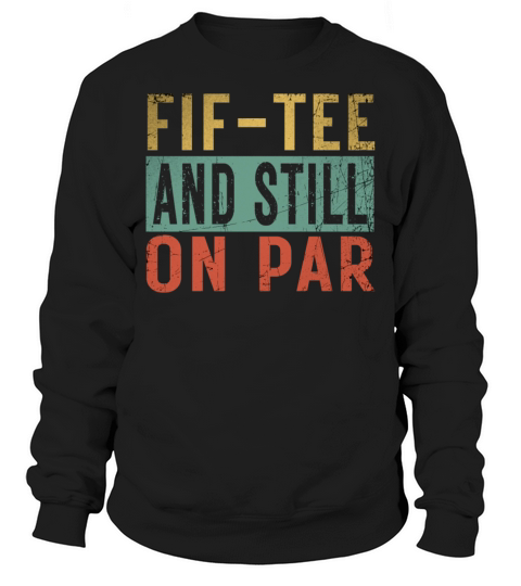 Funny 50th Birthday Golf Lover Fif-tee and still o Sweatshirt Unisex
