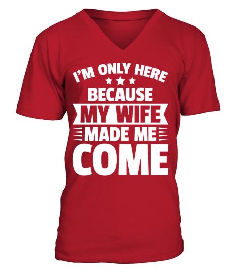 Im Only Here Because My Wife Made Me Come V-Neck T-shirt