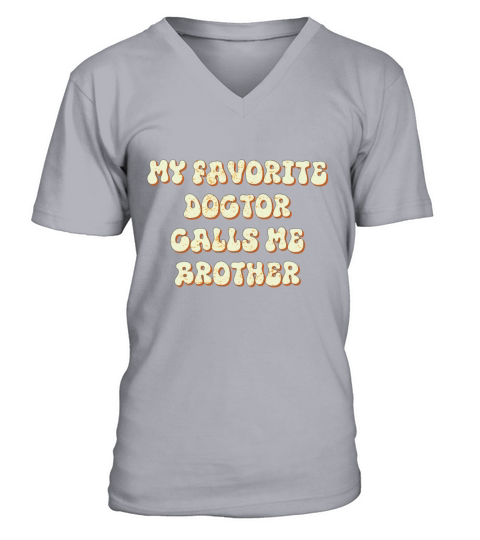 My Favorite Doctor Calls Me brother Doctors Day q V-Neck T-shirt