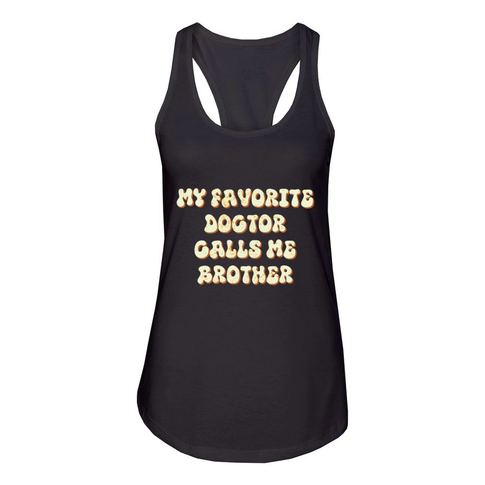 My Favorite Doctor Calls Me brother Doctors Day q Women's Racerback Tank