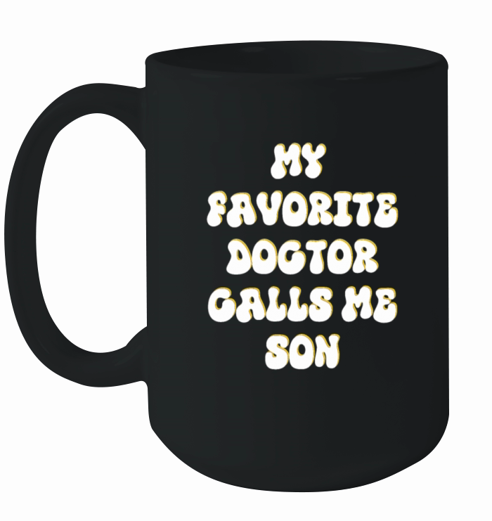 My Favorite Doctor Calls Me son Doctors Day quote Ceramic Mug