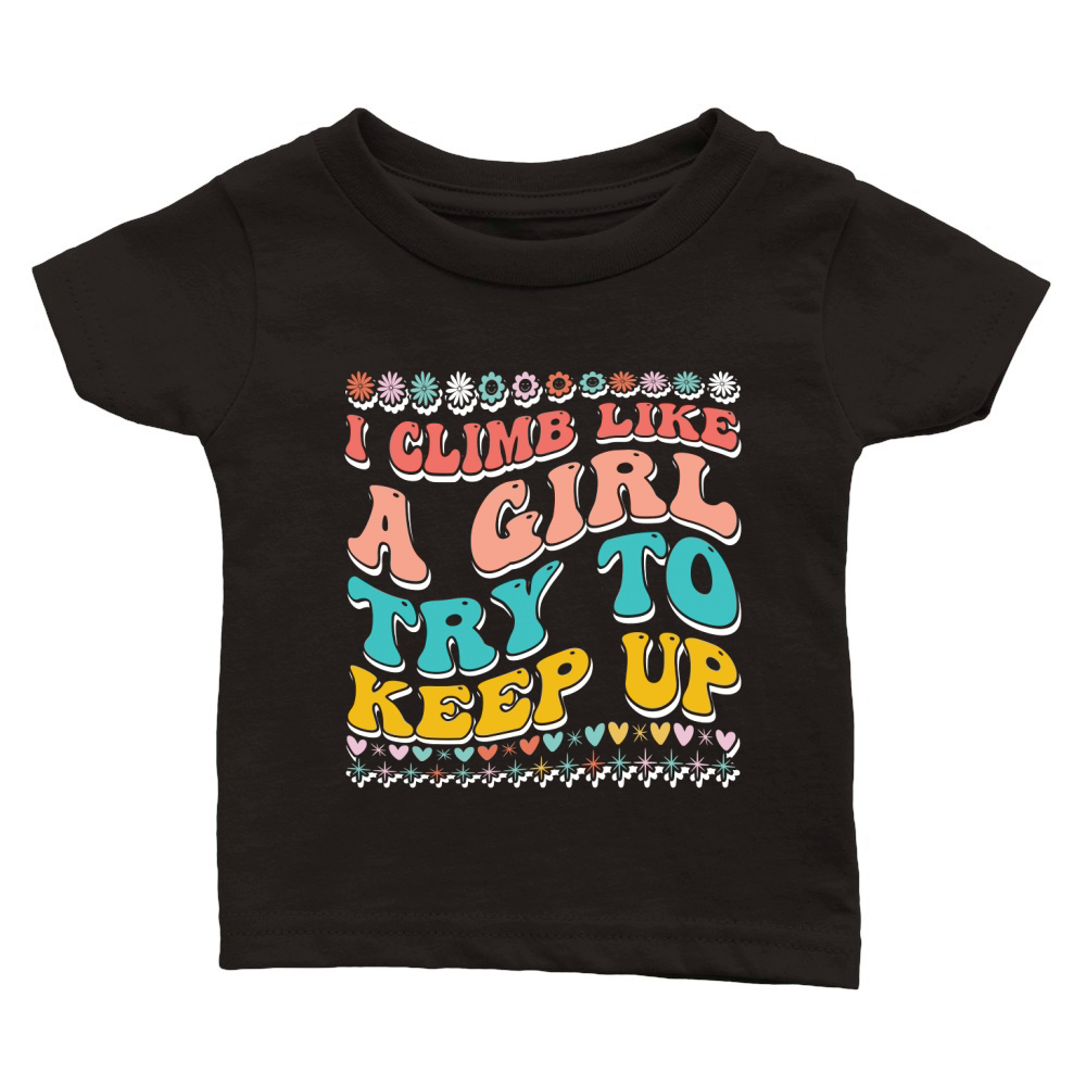 I Climb Like a Girl Try to Keep Up 02 Classic Baby Crewneck T-shirt