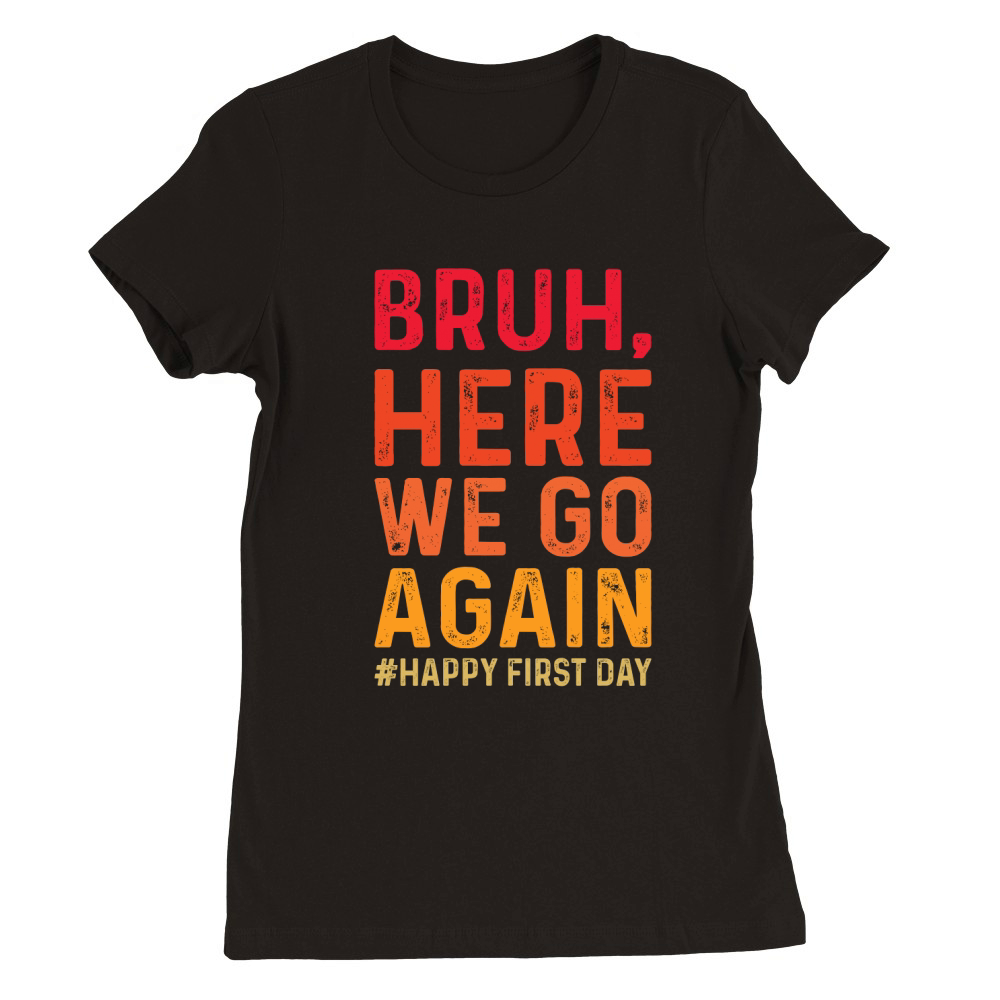 Bruh Here We Go Again 02 Premium Womens Crewneck T-shirt