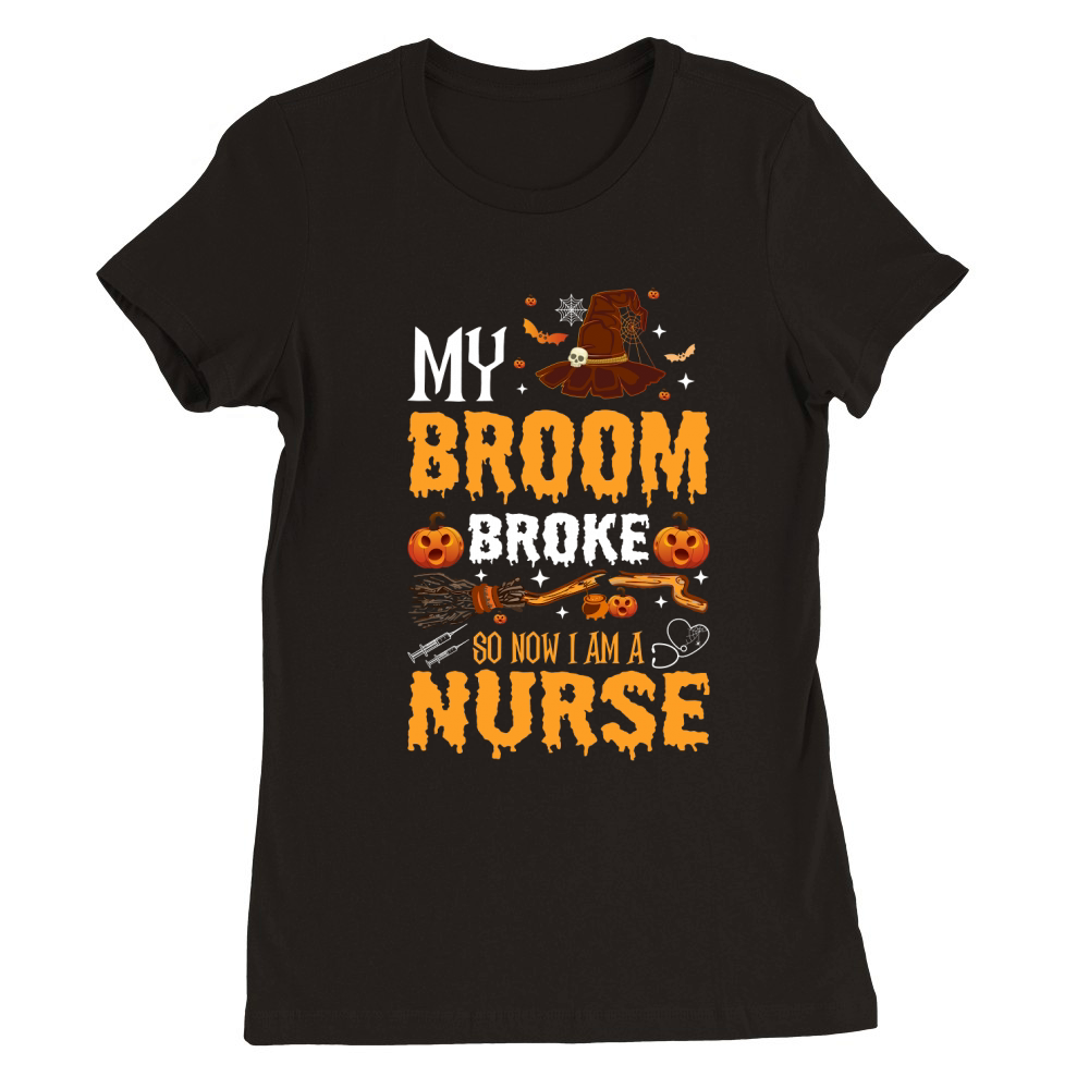 My broom broke so now i am a nurse Premium Womens Crewneck T-shirt