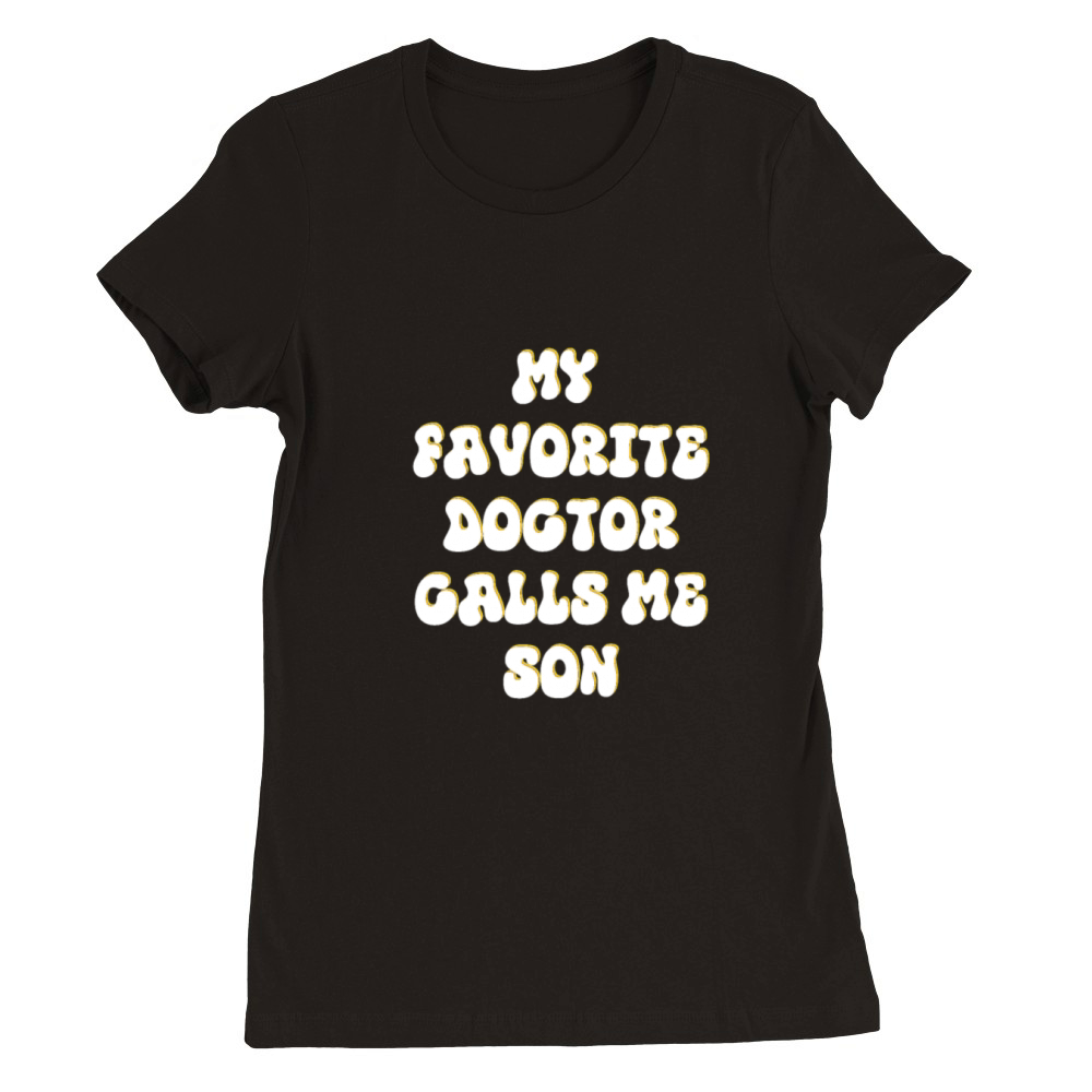 My Favorite Doctor Calls Me son Doctors Day quote Premium Womens Crewneck T-shirt